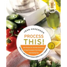 Process This: New Recipes for the New Generation of Food Processors + Dozens of Time-Saving Tips