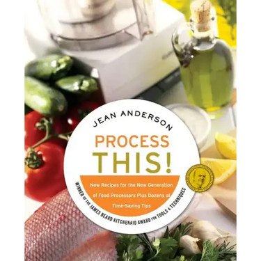 Process This: New Recipes for the New Generation of Food Processors + Dozens of Time-Saving Tips
