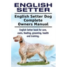English Setter. English Setter Dog Complete Owners Manual. English Setter book for care, costs, feeding, grooming, health and training.