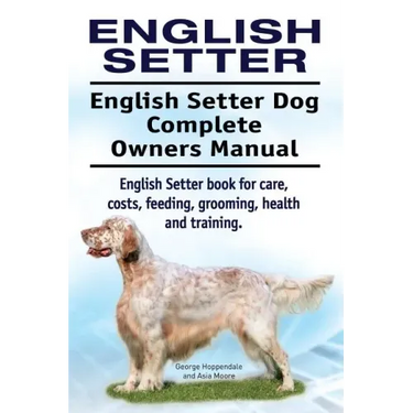 English Setter. English Setter Dog Complete Owners Manual. English Setter book for care, costs, feeding, grooming, health and training.