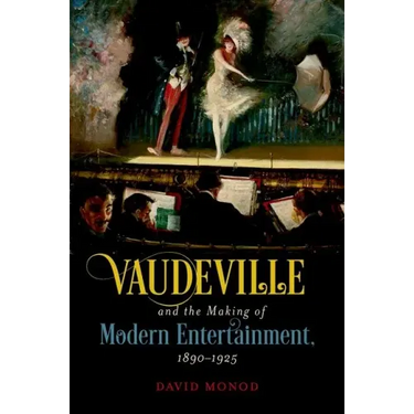 Vaudeville and the Making of Modern Entertainment, 1890-1925