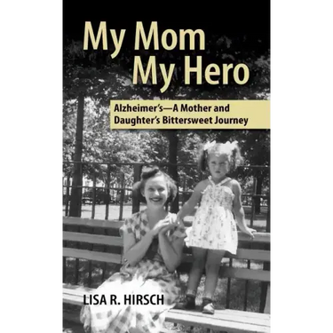 My Mom My Hero: Alzheimer's-A mother and daughter's bittersweet journey