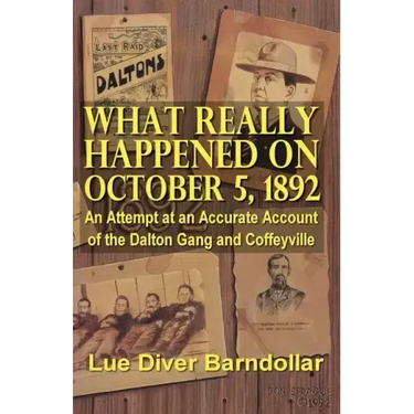 What Really Happened on October 5, 1892: An Attempt at an Accurate Account of the Dalton Gang and Coffeyville