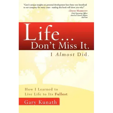 Life... Don't Miss It. I Almost Did.: How I Learned to Live Life to the Fullest
