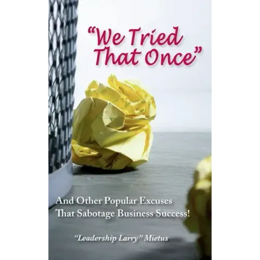 "We Tried That Once": And Other Popular Excuses That Sabotage Business Success
