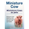 Miniature Cow. Miniature Cows as pets. Miniature Cows Keeping, Care, Pros and Cons, Housing, Diet and Health.