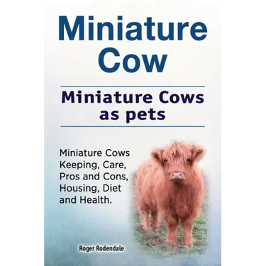 Miniature Cow. Miniature Cows as pets. Miniature Cows Keeping, Care, Pros and Cons, Housing, Diet and Health.