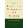 Key Account Management and Planning: The Comprehensive Handbook for Managing Your Compa