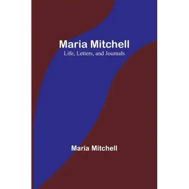 Maria Mitchell: Life, Letters, and Journals