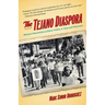 The Tejano Diaspora: Mexican Americanism and Ethnic Politics in Texas and Wisconsin