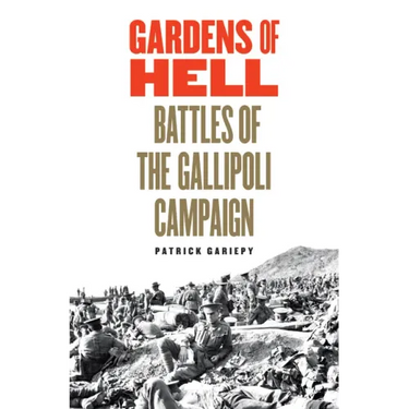 Gardens of Hell: Battles of the Gallipoli Campaign