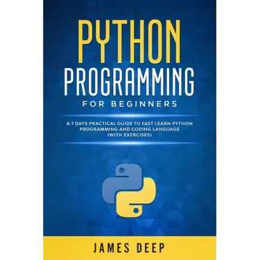 Python Programming for Beginners: A 7 Days Practical Guide to Fast Learn Python Programming and Coding Language (with Exercises)