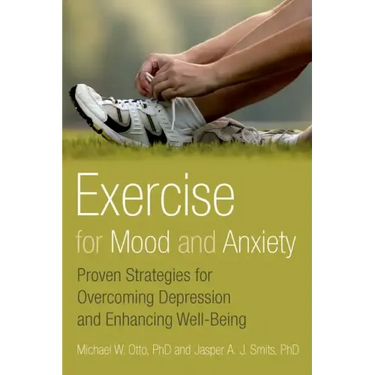 Exercise for Mood and Anxiety: Proven Strategies for Overcoming Depression and Enhancing Well-Being