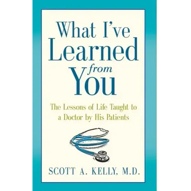 What I've Learned from You: The Lessons of Life Taught to a Doctor by His Patients