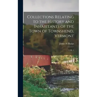 Collections Relating to the History and Inhabitants of the Town of Townshend, Vermont: 1, pt. 1