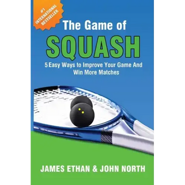The Game of Squash: 5 Easy Ways to Improve Your Game and Win More Matches
