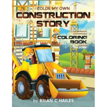 Color My Own Construction Story: An Immersive, Customizable Coloring Book for Kids (That Rhymes!)
