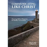 Communicating Like Christ: The Master Plan for Healthy Relationships