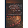 Spalding's Base Ball Guide, and Official League Book for ...: a Complete Hand Book of the National Game of Base Ball ..; 1886