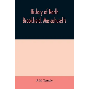 History of North Brookfield, Massachusetts. Preceded by an account of old Quabaug, Indian and English occupation, 1647-1676; Brookfield records, 1686-