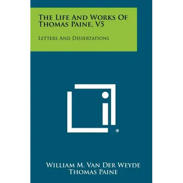 The Life and Works of Thomas Paine, V5: Letters and Dissertations