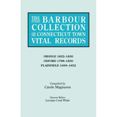 Barbour Collection of Connecticut Town Vital Records. Volume 33: Orange 1822-1850, Oxford 1798-1850, Plainfield 1699-1852