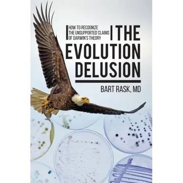 The Evolution Delusion: How to Recognize the Unsupported Claims of Darwin's Theory
