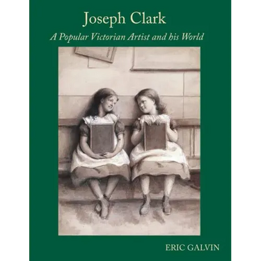 Joseph Clark: A Popular Victorian Artist and his World
