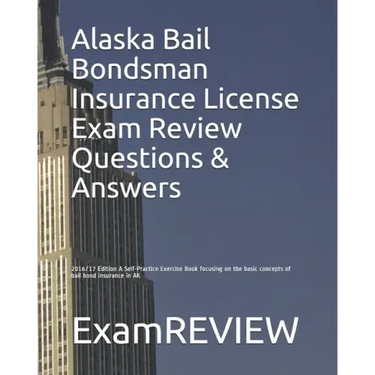 Alaska Bail Bondsman Insurance License Exam Review Questions & Answers 2016/17 Edition: A Self-Practice Exercise Book focusing on the basic concepts o