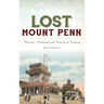 Lost Mount Penn: Wineries, Railroads and Resorts of Reading