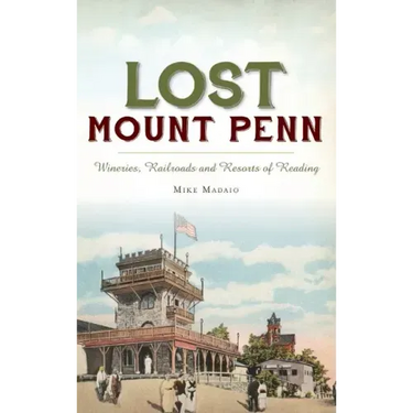 Lost Mount Penn: Wineries, Railroads and Resorts of Reading