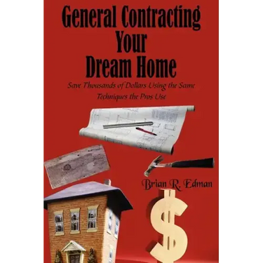 General Contracting Your Dream Home: Save Thousands of Dollars Using the Same Techniques the Pros Use