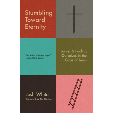 Stumbling Toward Eternity: Losing & Finding Ourselves in the Cross of Jesus