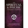 The Spiritual & Psychic Development Workbook - A Beginners Guide