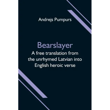 Bearslayer; A free translation from the unrhymed Latvian into English heroic verse