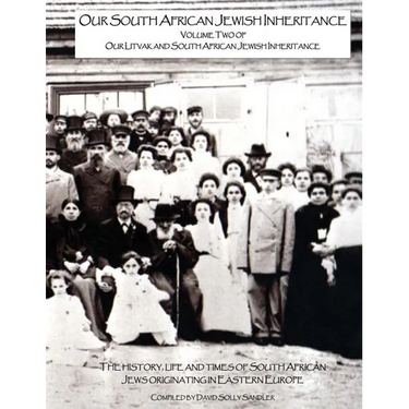 Our South African Jewish Inheritance: The history, life and times of the South African Jews