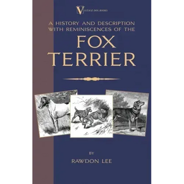 A History and Description, With Reminiscences, of the Fox Terrier (A Vintage Dog Books Breed Classic - Terriers)