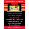 Passive Income With Dividend Investing: Your Step-By-Step Guide To Make Money In The Stock Market Using Dividend Stocks