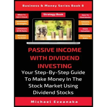 Passive Income With Dividend Investing: Your Step-By-Step Guide To Make Money In The Stock Market Using Dividend Stocks