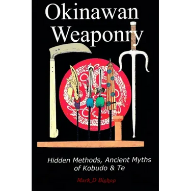 Okinawan Weaponry, Hidden Methods, Ancient Myths of Kobudo & Te