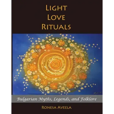 Light Love Rituals: Bulgarian Myths, Legends, and Folklore