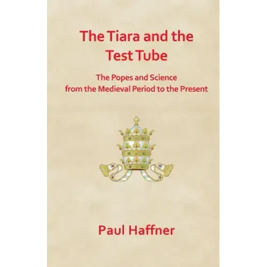 The Tiara and the Test Tube. the Popes and Science from the Medieval Period to the Present