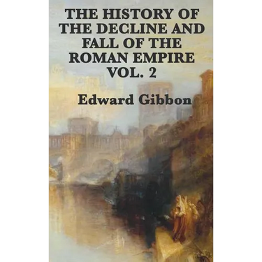 The History of the Decline and Fall of the Roman Empire Vol. 2: The Later Centuries of Imperial Rome