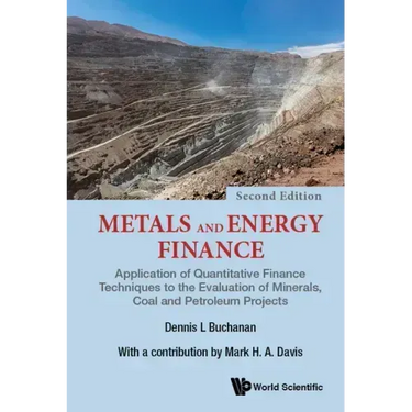 Metals and Energy Finance: Application of Quantitative Finance Techniques to the Evaluation of Minerals, Coal and Petroleum Projects (Second Edition)