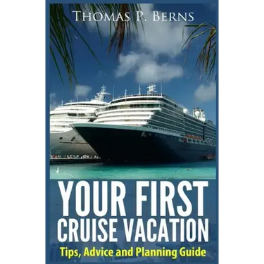 Your First Cruise Vacation: Tips, Advice and Planning Guide