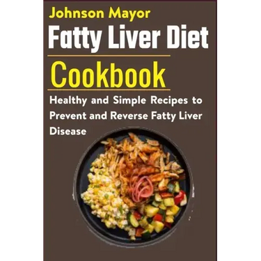 Fatty Liver Diet Cookbook: Healthy and Simple Recipes to Prevent and Reverse Fatty Liver Disease