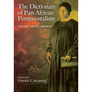 The Dictionary of Pan-African Pentecostalism, Volume One: North America