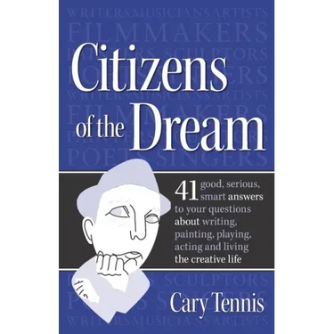 Citizens of the Dream: Advice on Writing, Painting, Playing, Acting and Being: 41 smart answers to tough questions about living the creative
