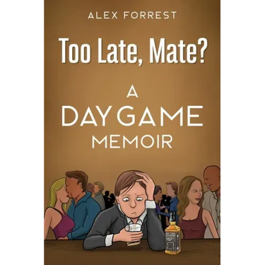 Too Late, Mate?: A Daygame Memoir