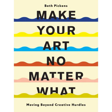 Make Your Art No Matter What: Moving Beyond Creative Hurdles